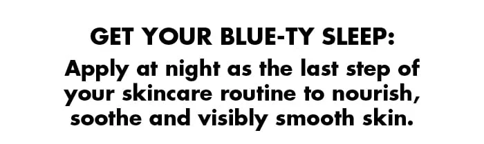 Apply at night as the last step of your skincare routine to nourish, soothe and visibly smooth skin Apply at night as the last step of your skincare routine to nourish, soothe and visibly smooth skin