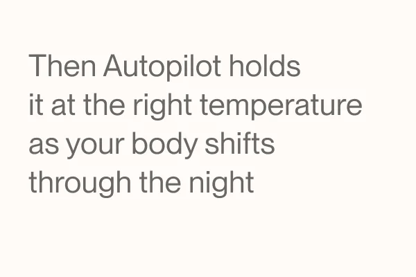 Then Autopilot holds it at the right temperature as your body shifts through the night