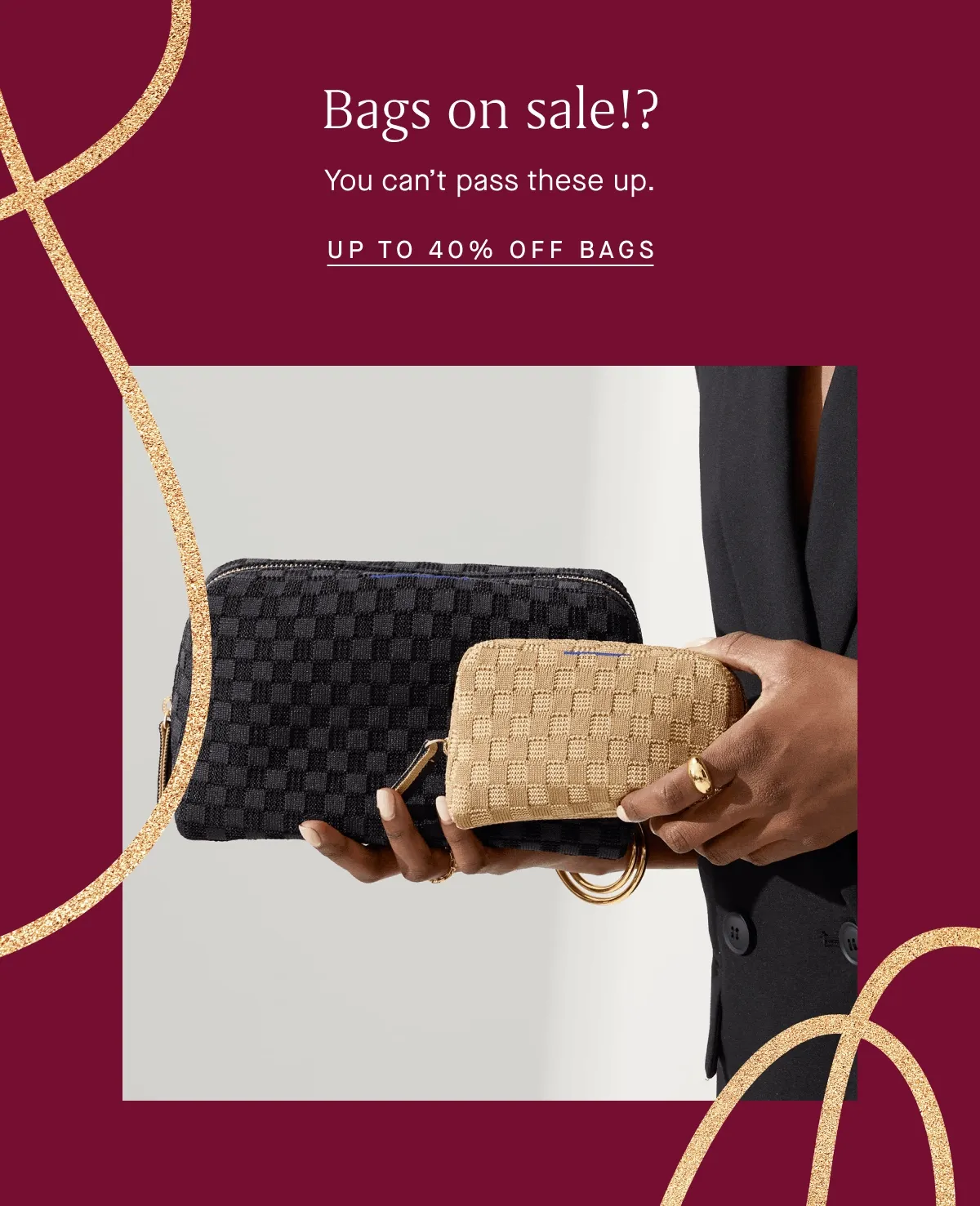 Bags on sale!? You can’t pass these up. UP TO 40% OFF BAGS