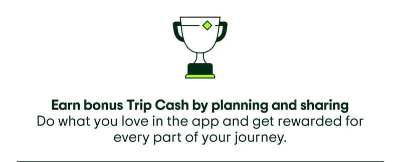 Image description: Icon of a trophy. Earn bonus Trip Cash by planning and sharing. Do what you love in the app and get rewarded for every part of your journey.