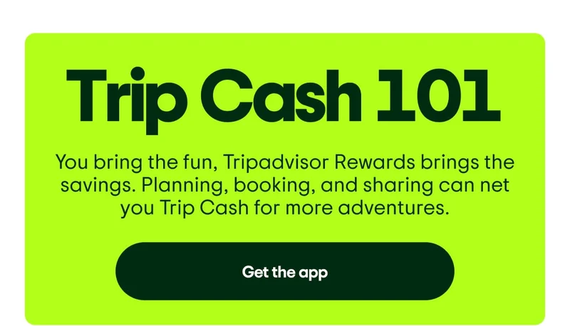 Trip Cash 101. You bring the fun, Tripadvisor Rewards brings the savings. Planning, booking, and sharing can net you Trip Cash for more adventures. Get the app.