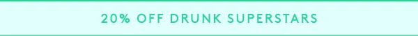 20% off drunk superstars