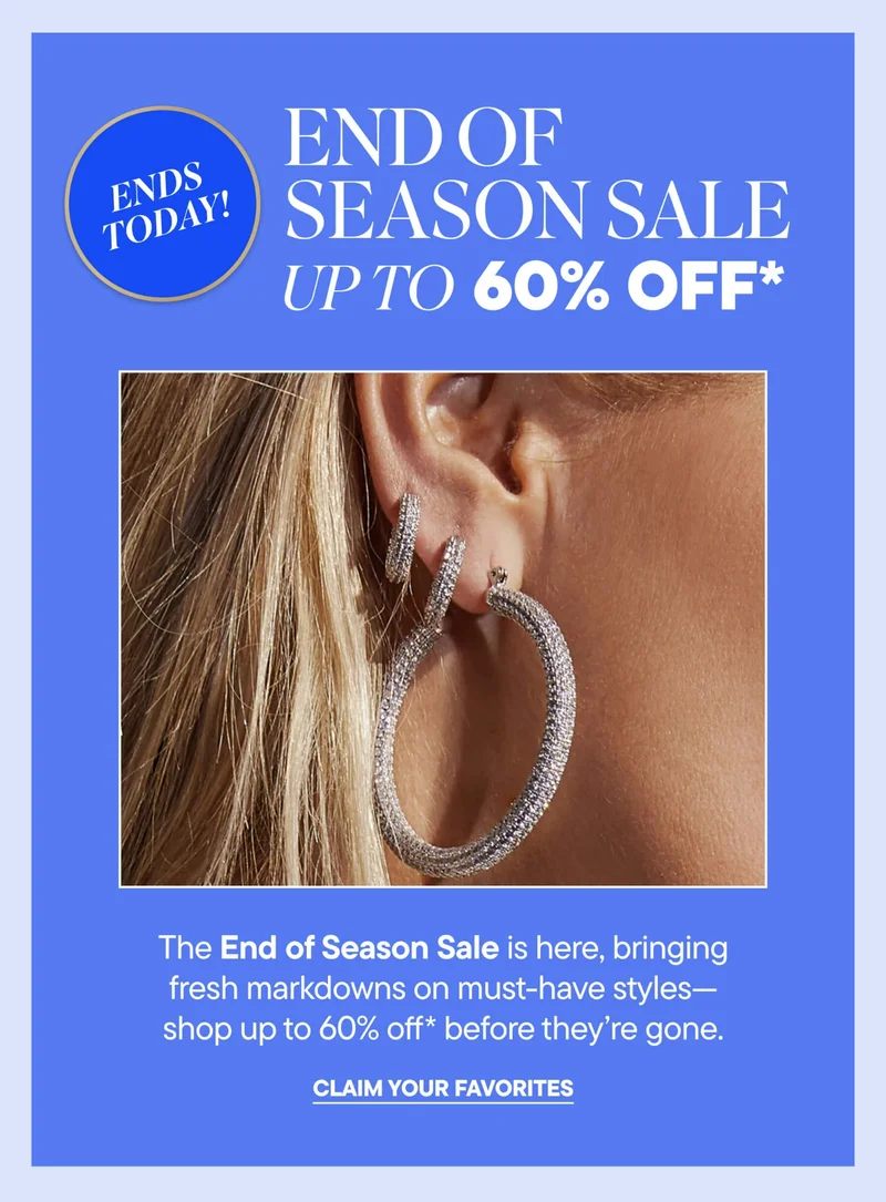 END TODAY! END OF SEASON SALE Up to 60% Off* The End of Season Sale is here, bringing fresh markdowns on must-have styles - shop up to 60% off* before they're gone. CLAIM YOUR FAVORITES