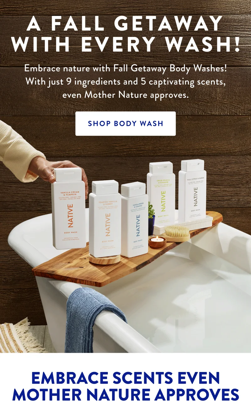 A FALL GETAWAY WITH EVERT WASH! Embrace nature Fall Getaway Body Washes! With just 9 ingredients and 5 captivating scents, even Mother Nature approves. | SHOP BODY WASH | EMBRACE SCENTS EVEN MOTHER NATURE APPROVES