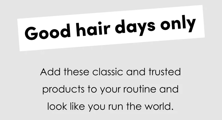 Good hair days only Add these classic and trusted products to your routine and look like you run the world.