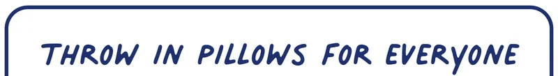 Throw in pillows for everyone