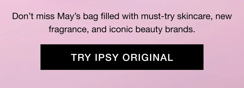 Donβt miss Mayβs bag filled with must-try skincare, new fragrance, and iconic beauty brands. TRY IPSY ORIGINAL