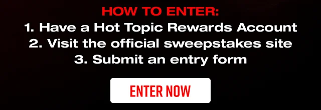 Last Chance To Enter! Hot Topic Rewards Exclusive. Power Up Your Summer! One Grand Prize Winner Will Receive A Nintendo Switch 2 and Mario Kart World Bundle! How To Enter. Have A Hot Topic Rewards Account. Visit The Official Sweepstakes Site. And Submit An Entry Form. Enter Now