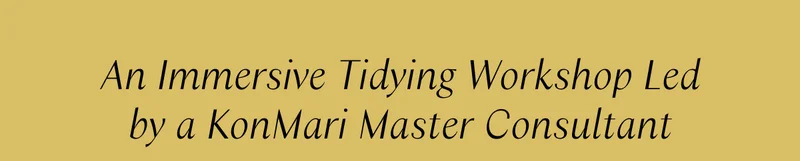 An Immersive Tidying Workshop Led by a KonMari Master Consultant