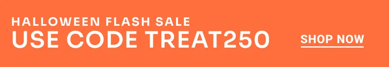 Halloween Flash Sale. Use code TREAT250. Shop now.