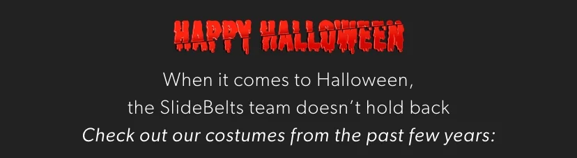 Happy Halloween! When it comes to Halloween, the SlideBelts team doesn’t hold back.