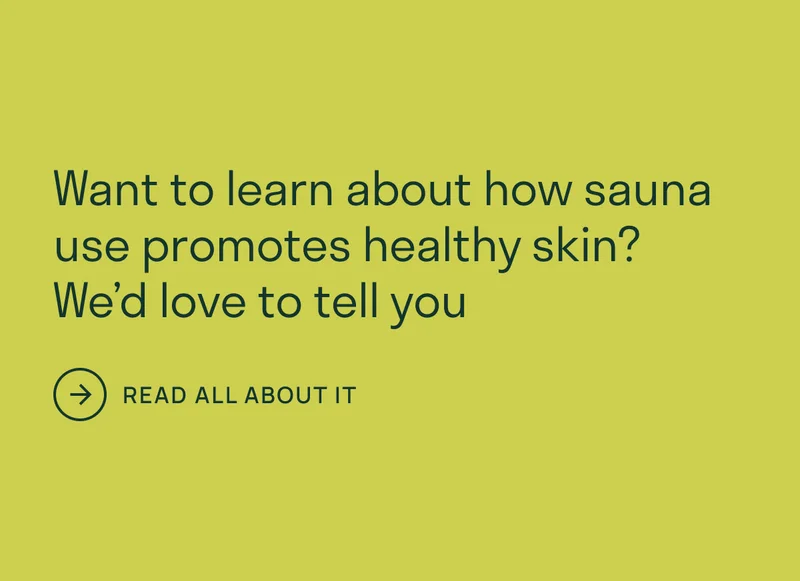 Want to learn about how sauna use promotes healthy skin? We’d love to tell you