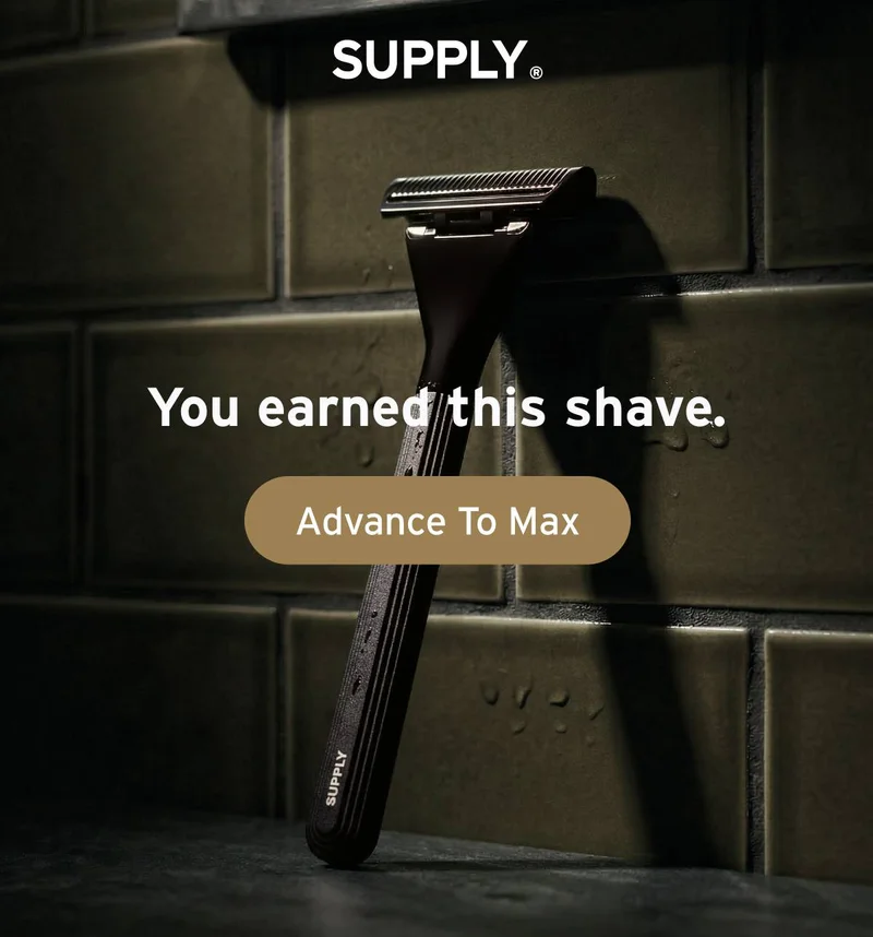 SUPPLY. You earned this shave.  Button: Advance To Max