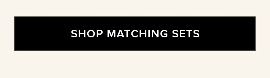 SHOP MATCHING SETS