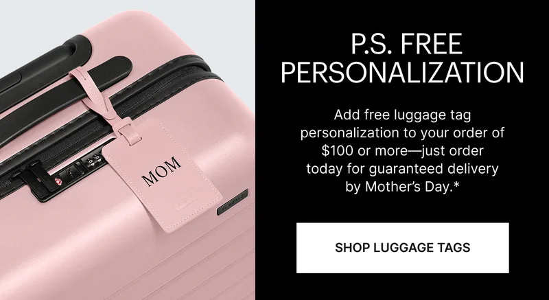 FREE PERSONALIZATION | Add free luggage tag personalization to your order of $100 or more—just order today for guaranteed delivery by Mother’s Day.*