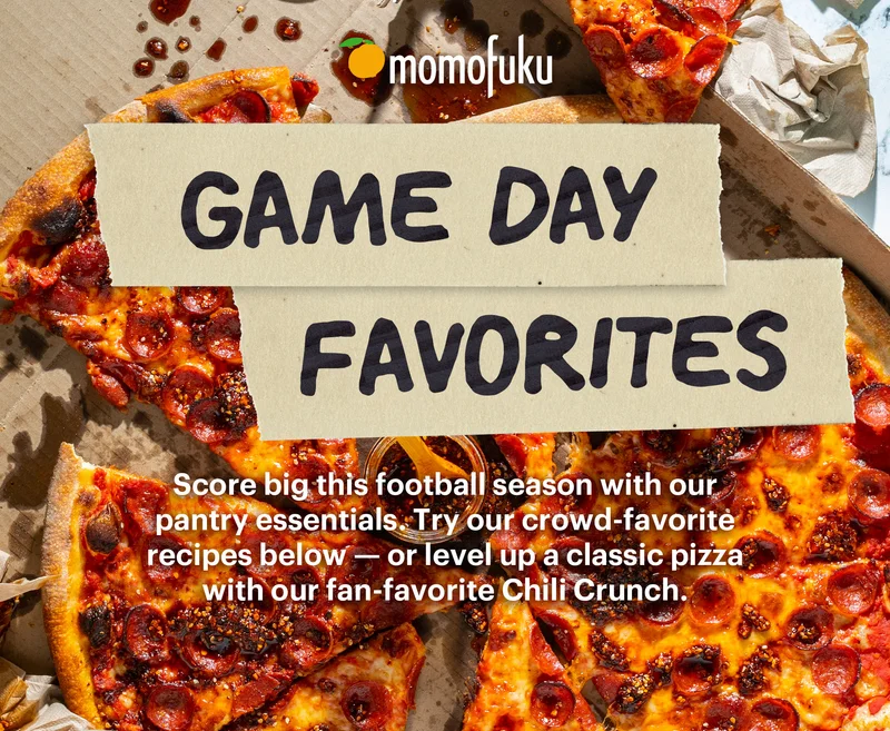 Header: Game Day Favorites Sub-header: Score big this football season with our pantry essentials. Try our crowd-favorite recipes below — or level up a classic pizza with our fan-favorite Chili Crunch.