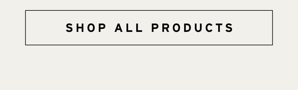 [ SHOP ALL PRODUCTS ]