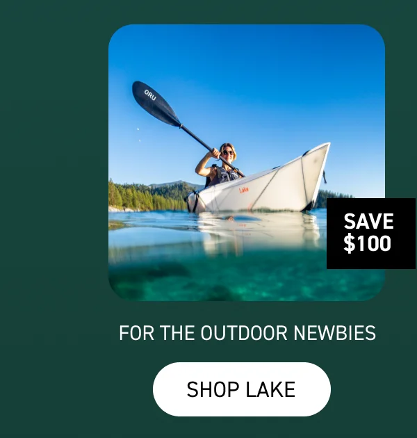 FOR THE OUTDOOR NEWBIES: SHOP LAKE $100 OFF FOR THE OUTDOOR NEWBIES: SHOP LAKE $100 OFF