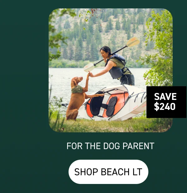FOR THE DOG PARENT: SHOP BEACH LT $240 OFF FOR THE DOG PARENT: SHOP BEACH LT $240 OFF