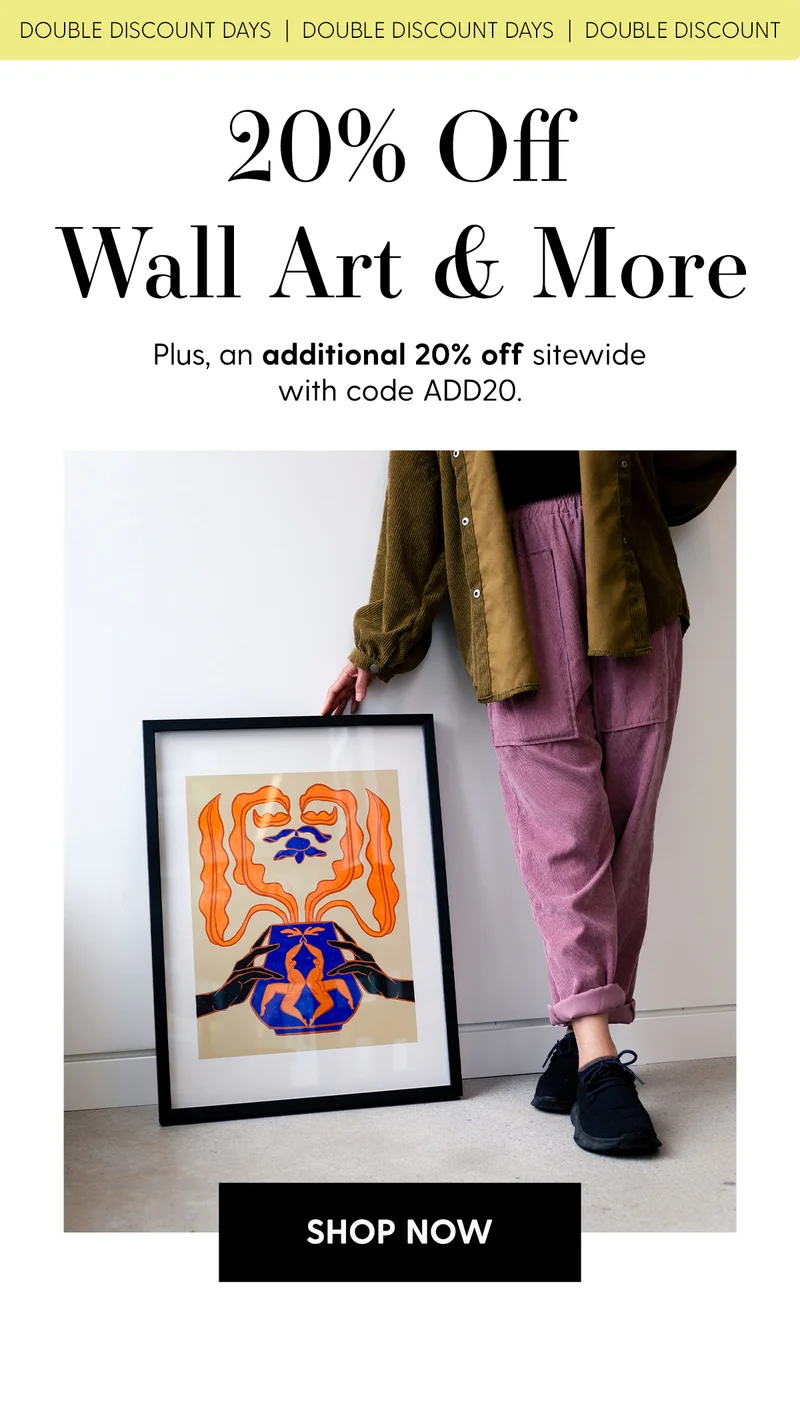 Double Discount Days | 20% Off Wall Art & More | Plus, an additional 20% off sitewide with code discount code. | Shop Now