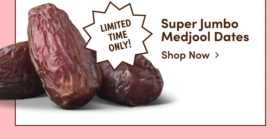 Limited time only! Super Jumbo Medjool Dates. Shop now.