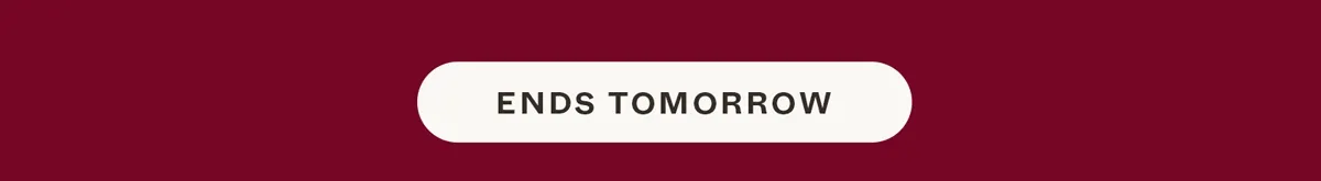 Ends Tomorrow