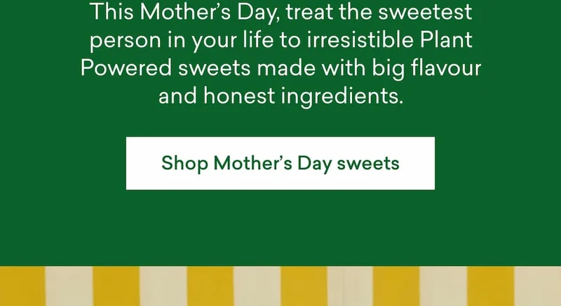 This Mother’s Day, treat the sweetest person in your life to irresistible Plant Powered sweets made with big flavour and honest ingredients.