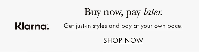 Klarna. Buy now, pay later. Get just-in styles and pay at your own pace.