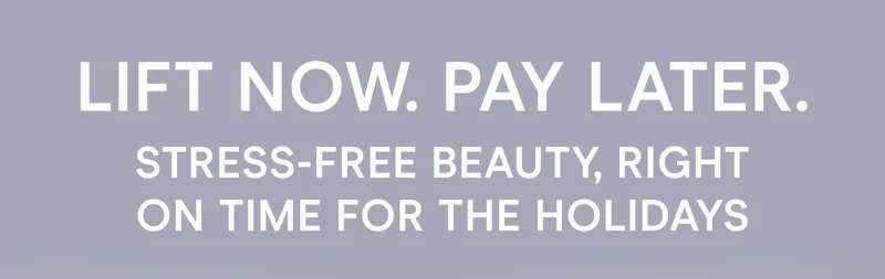 Lift Now. Pay Later. Stress-free beauty, right on time for the holidays!