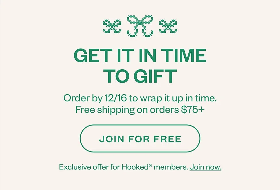 GET IT IN TIME TO GIFT. Free shipping on orders $75+ JOIN FOR FREE. Exclusive offer for Hooked®. Join now.