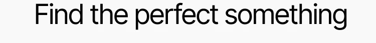 Find the perfect something