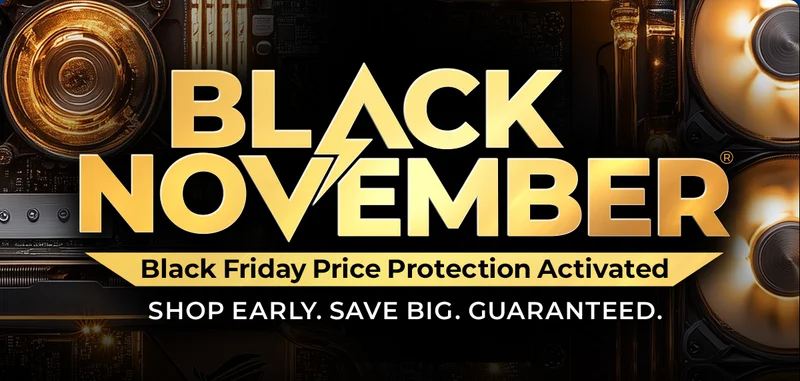 BLACK NOVEMBER Black Friday Price Protection Activated
SHOP EARLY . SAVE BIG. GUARANTEED