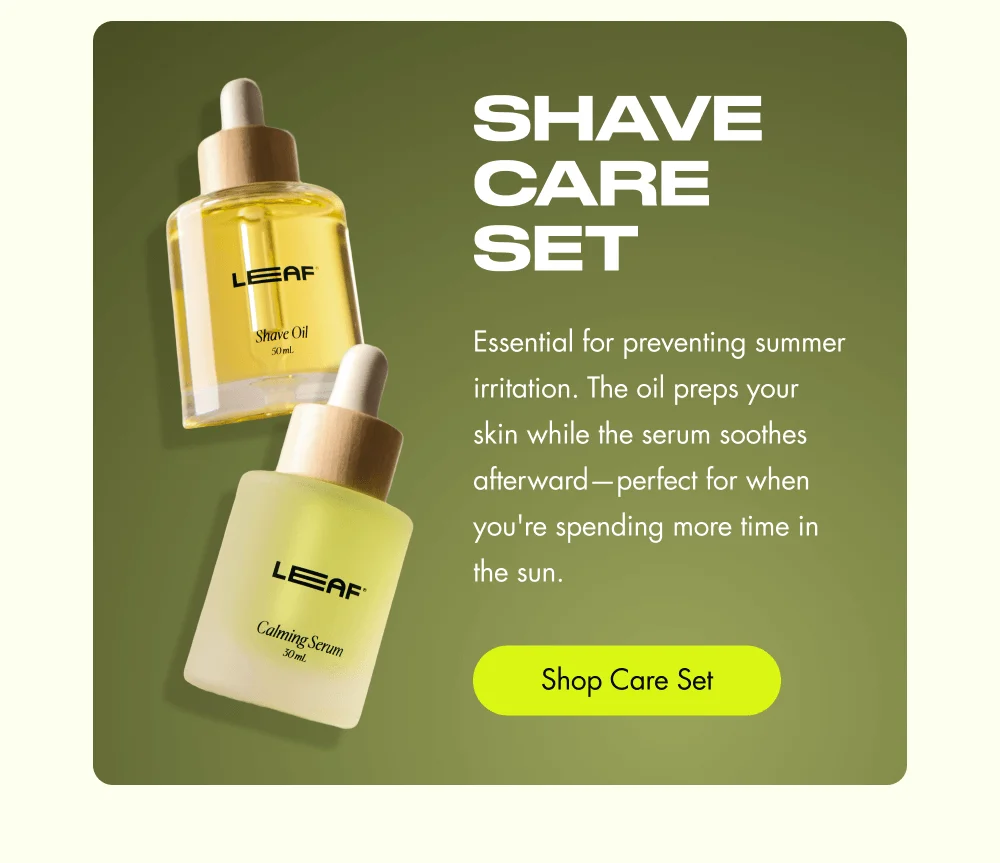Shave Care Set Essential for preventing summer irritation. The oil preps your skin while the serum soothes afterward—perfect for when you're spending more time in the sun. Shop Care Set
