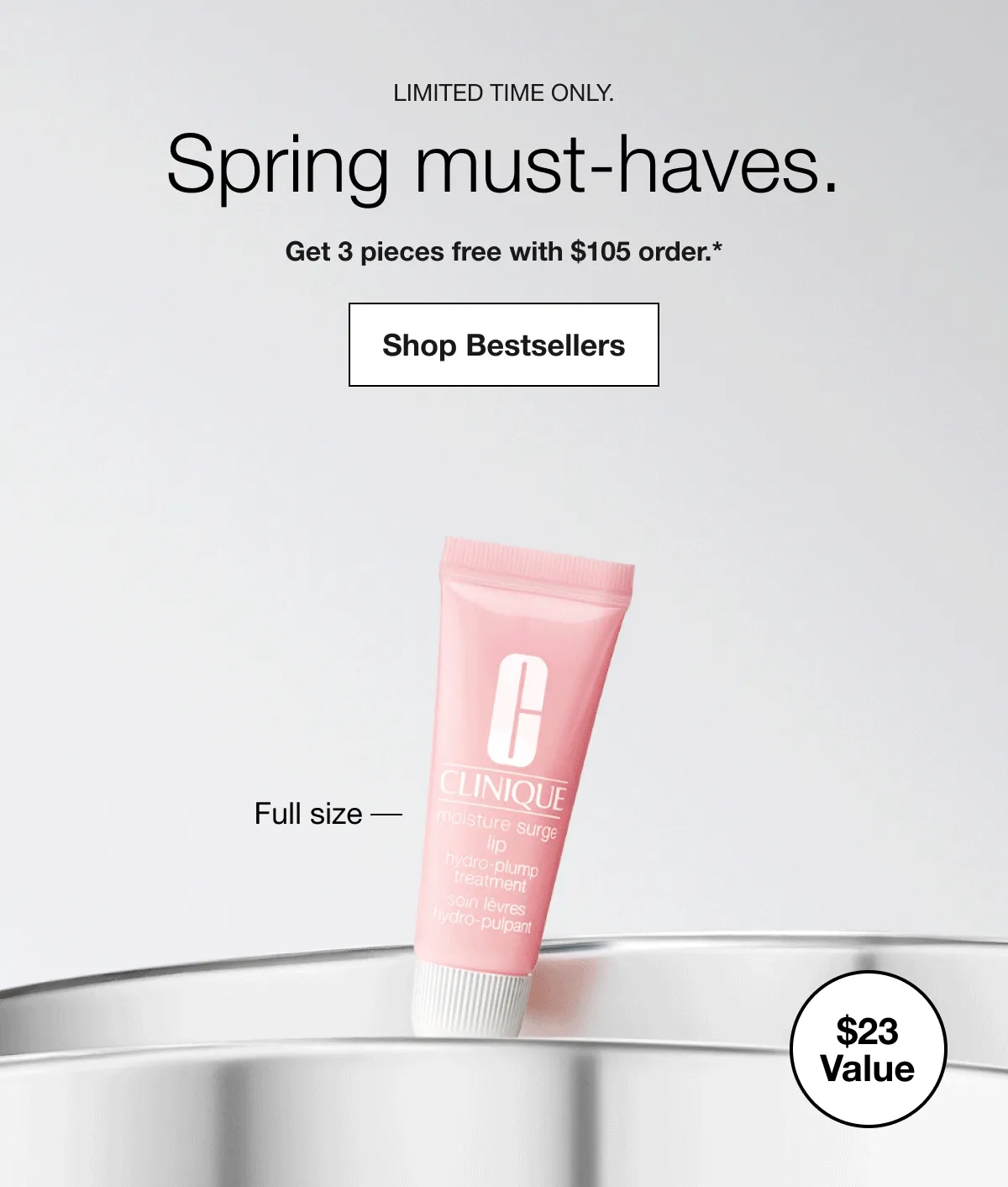 LIMITED TIME ONLY. | Spring must-haves.Get 3 pieces free with $105 order.*|Shop Bestsellers|$23 Value| $58 Value
