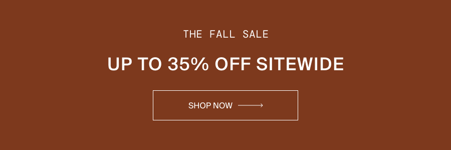 The Fall Sale. Up To 25% Off Sitewide. Shop Now.