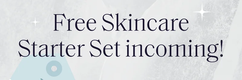Free Skincare Starter Set incoming!