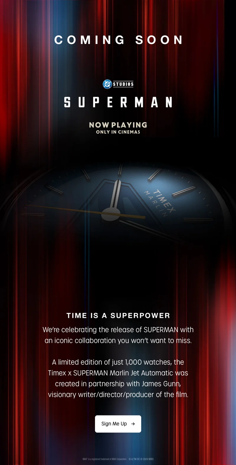 COMING SOON | SUPERMAN | NOW PLAYING ONLY IN CINEMAS | TIME IS A SUPERPOWER | We're celebrating the release of SUPERMAN with an iconic collaboration you wont want to miss. A limited edition of just 1000 watches, the Timex X SUPERMAN Marlin Jet Automatic was created in partnership with James Gunn, visionary writer/director/producer of the film. | Sign Me Up