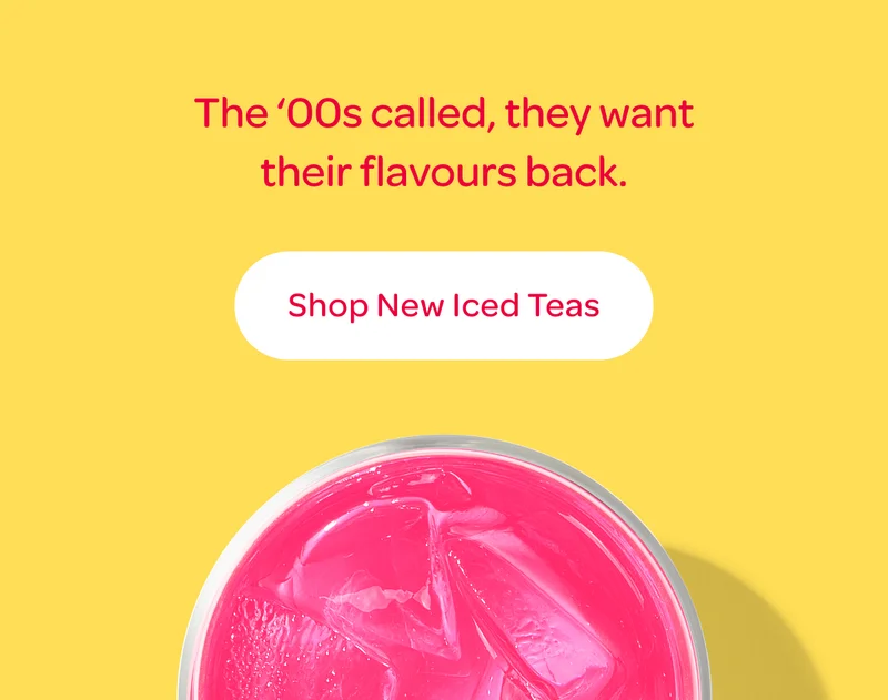 The ‘00s called, they want their flavours back. - Shop New Iced Teas