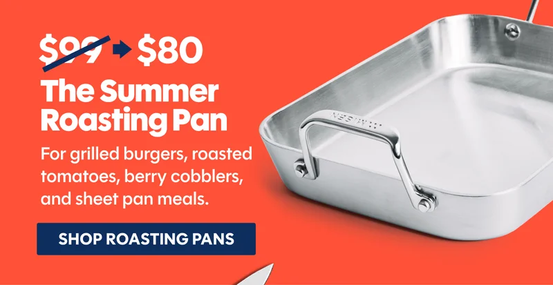 The summer roasting pan | For grilled burgers, roasted tomatoes, berry cobblers, and sheet pan meals.