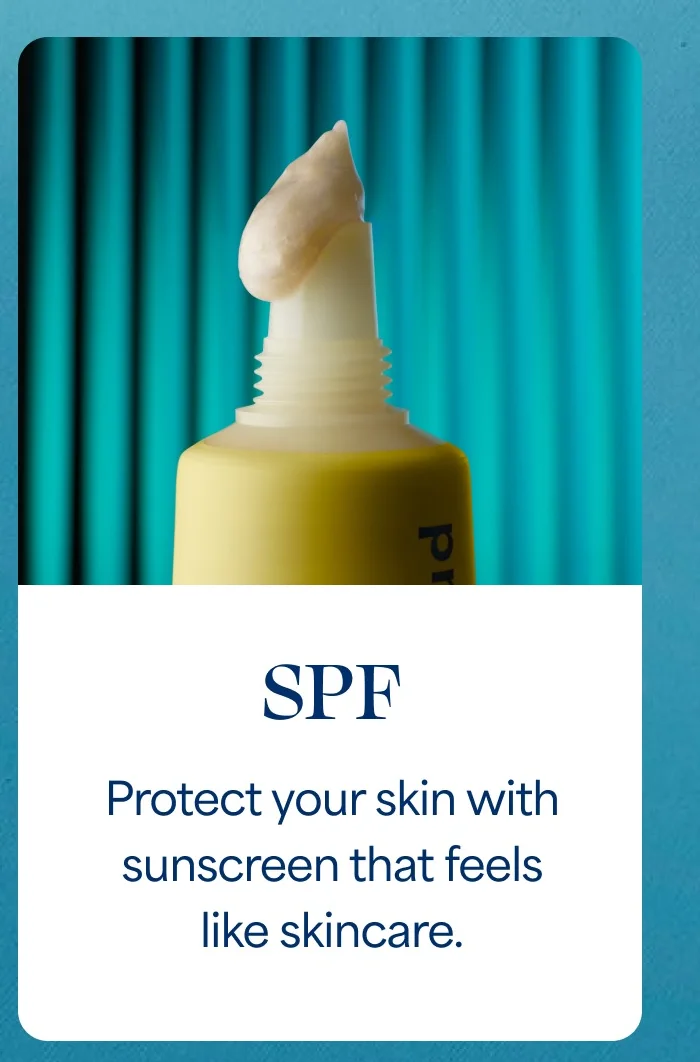 SPF Protect your skin with Sunscreen that feels like skincare.