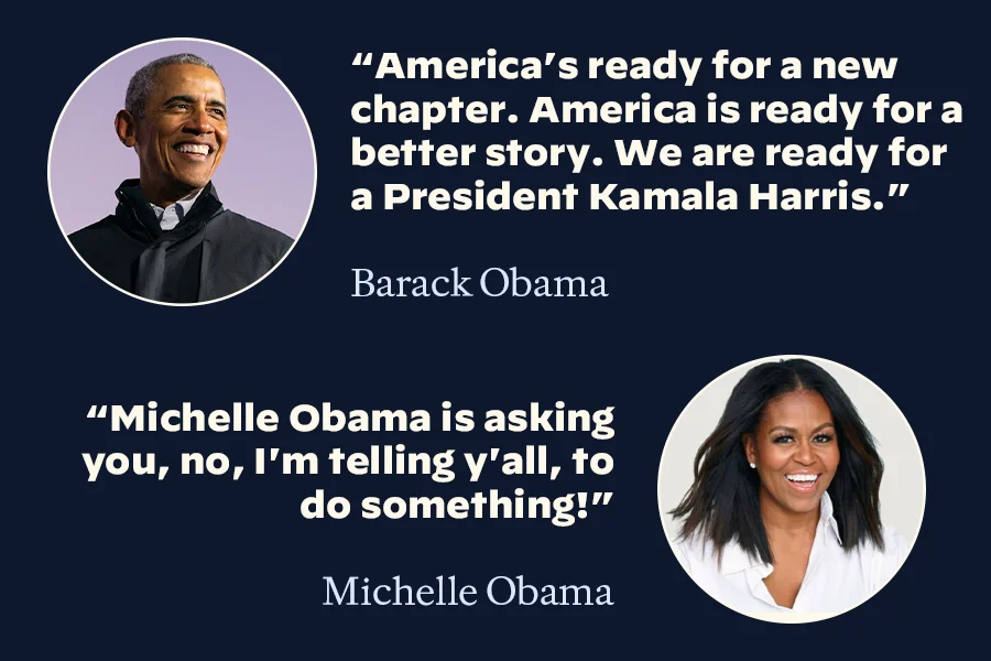 Barack: “America’s ready for a new chapter. America is ready for a better story. We are ready for a President Kamala Harris.”  Michelle: “Michelle Obama is asking you, no, I'm telling y'all, to do something!”