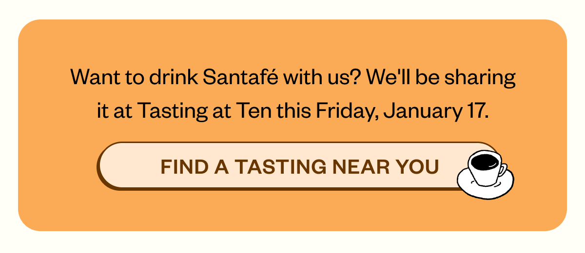 Want to drink Santafé with us? we'll be sharing at Tasting at Ten this Friday, January 17. Find a tasting near you