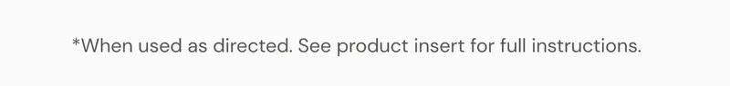 *When used as directed. See product insert for full instructions.
