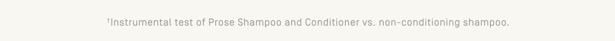 +Instrumental test of Prose Shampoo and Conditioner vs. non-conditioning shampoo