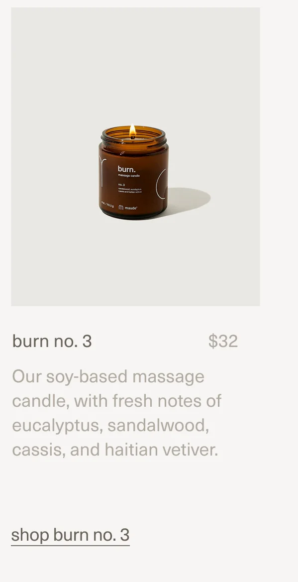 burn no. 3 | $32 | Our soy-based massage candle, with fresh notes of eucalyptus, sandalwood, cassis, and haitian vetiver. | shop burn no. 3