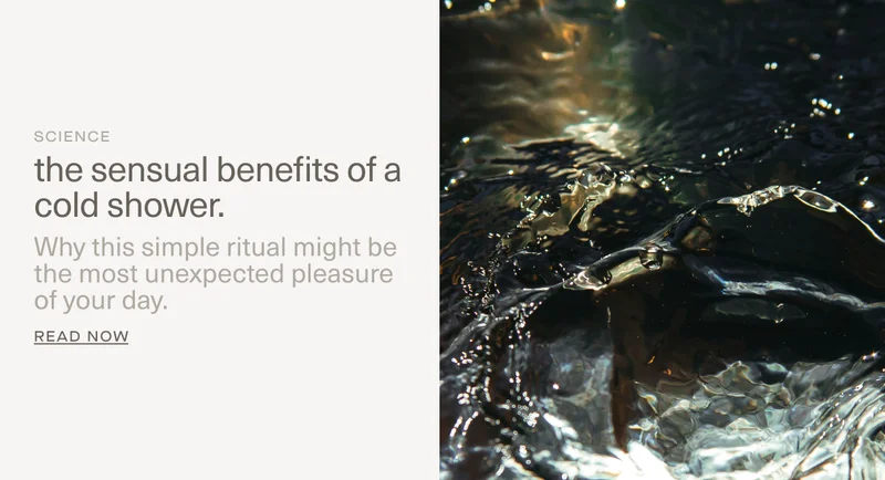 SCIENCE | the sensual benefits of a cold shower. | Why this simple ritual might be the most unexpected pleasure of your day. | Read Now