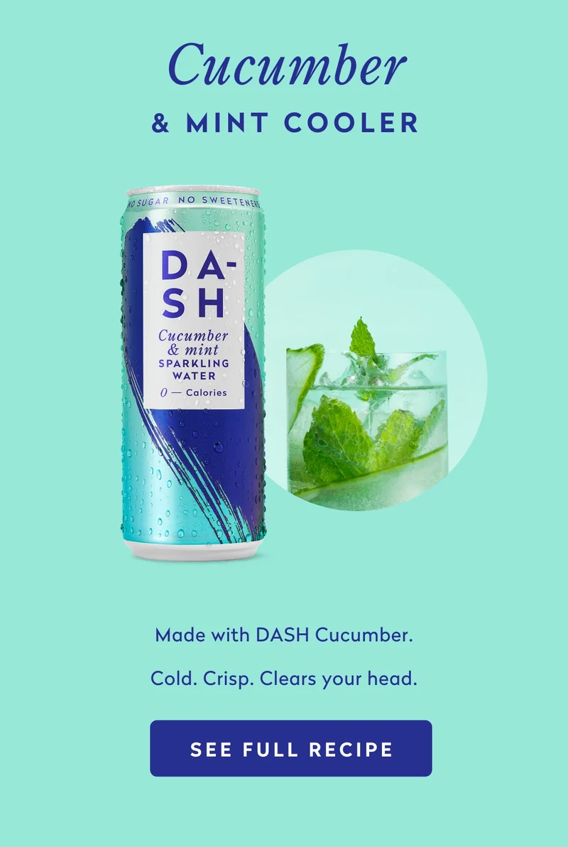 Cucumber & Mint Cooler  Made with DASH Cucumber  Cold. Crisp. Clears your head.