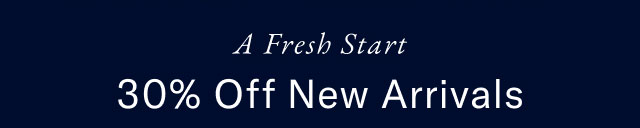 A fresh start                                            30% off new arrivals