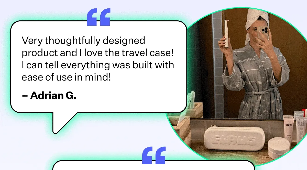 "Very thoughtfully designed product and I love the travel case! I can tell everything was built with ease of use in mind!" - Adrian G.