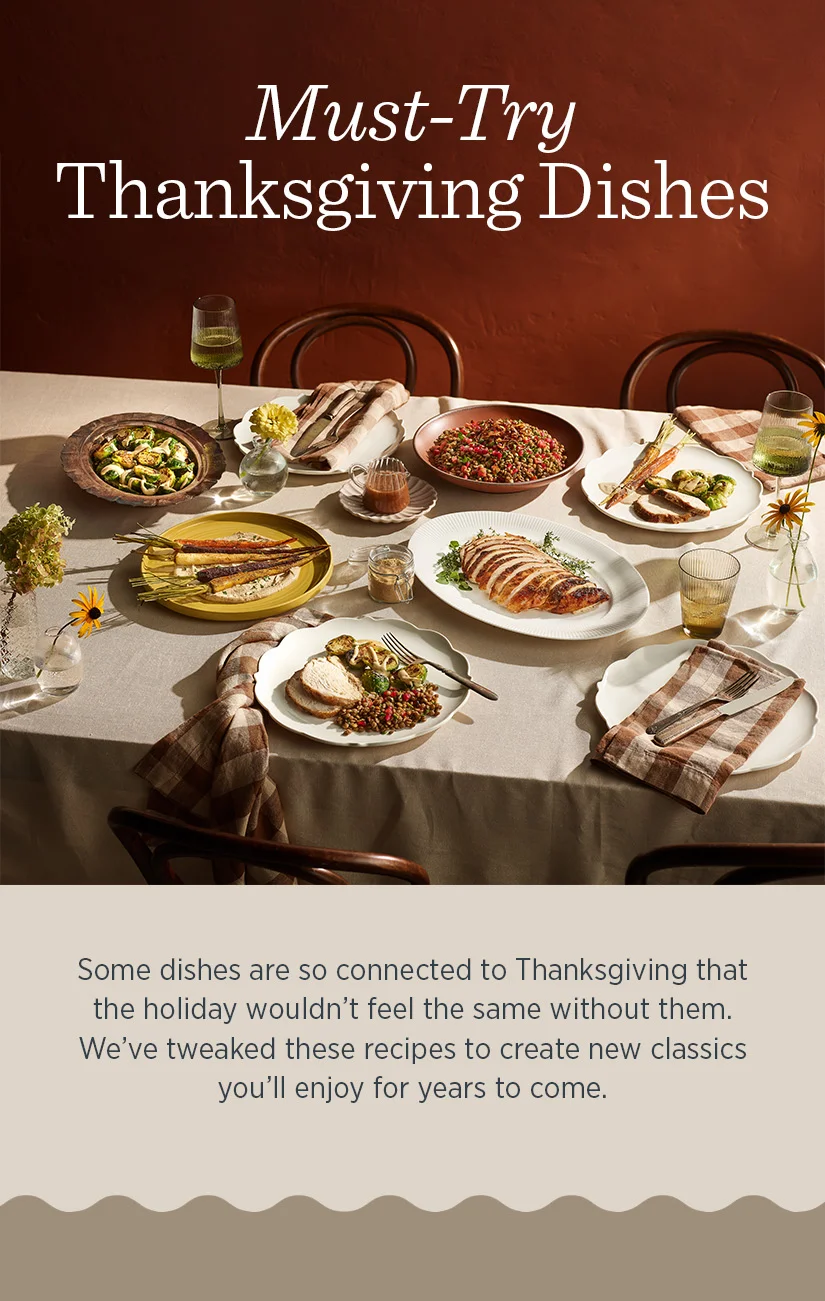 Some dishes are so connected to Thanksgiving that the holiday wouldn't feel the same without them. We've tweaked these recipes to create new classics you'll enjoy for years to come.